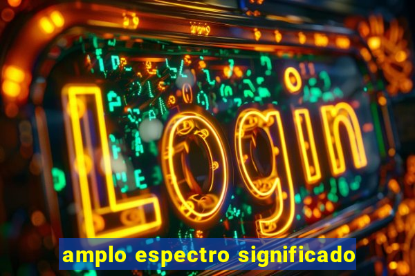 amplo espectro significado